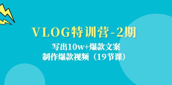 VLOG特训营-2期：写出10w+爆款文案，制作爆款视频(19节课-海旭网创