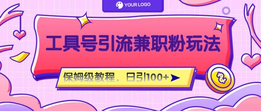 工具号精准引流自媒体兼职粉玩法，保姆级教程，日引100粉-海旭网创