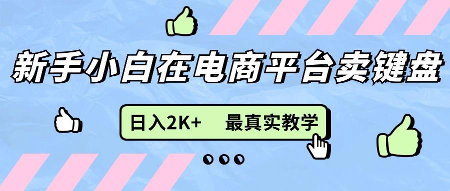 新手小白在电商平台卖键盘，日入2K+最真实教学-海旭网创