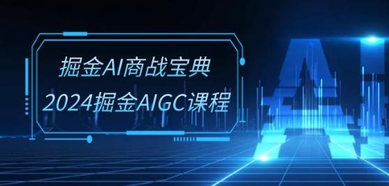 掘金AI商战宝典-系统班：2024掘金AIGC课程(30节视频课)-海旭网创