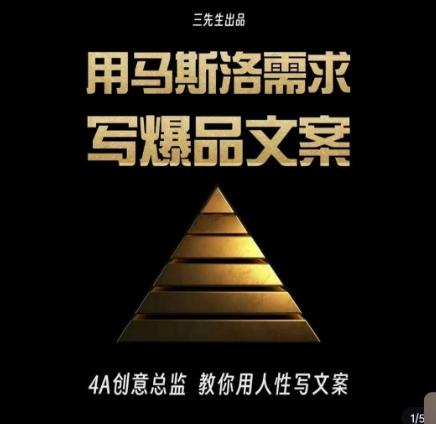 三先生·用马斯洛需求写爆品文案，4A创意总监教你用人性写文案-海旭网创