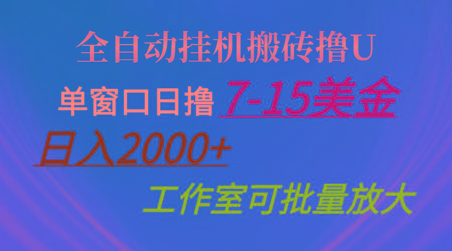 全自动挂机搬砖撸U，单窗口日撸7-15美金，日入2000+，可个人操作，工作...-海旭网创