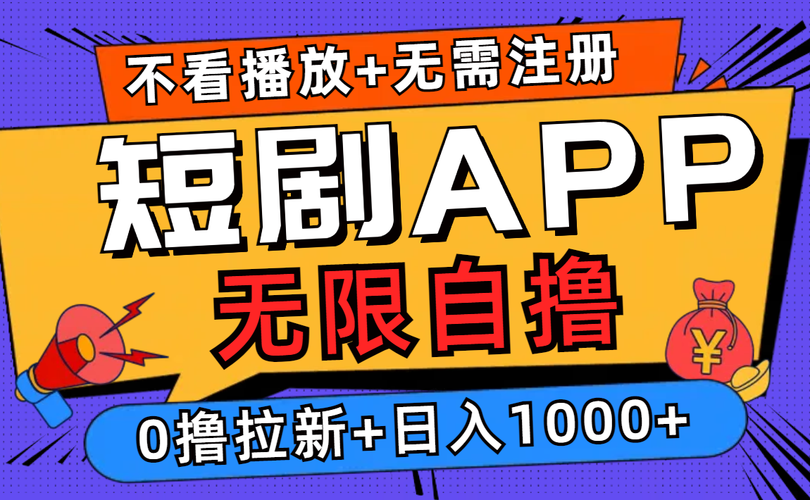 短剧app无限自撸，不看播放不用注册，0撸拉新日入1000+-海旭网创