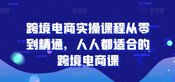 跨境电商实操课程从零到精通，人人都适合的跨境电商课-海旭网创
