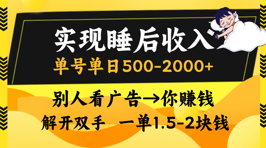实现睡后收入，单号单日500-2000+,别人看广告＝你赚钱，无脑操作，一单...-海旭网创