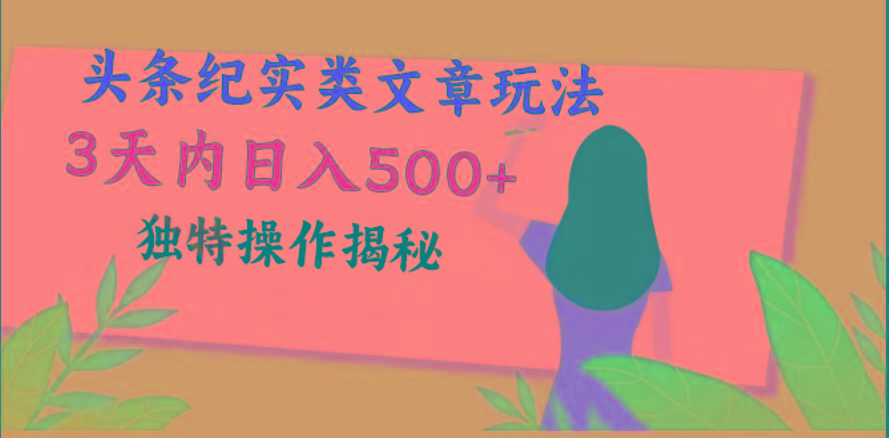 头条纪实类文章玩法，轻松起号3天内日入500+，独特操作揭秘-海旭网创