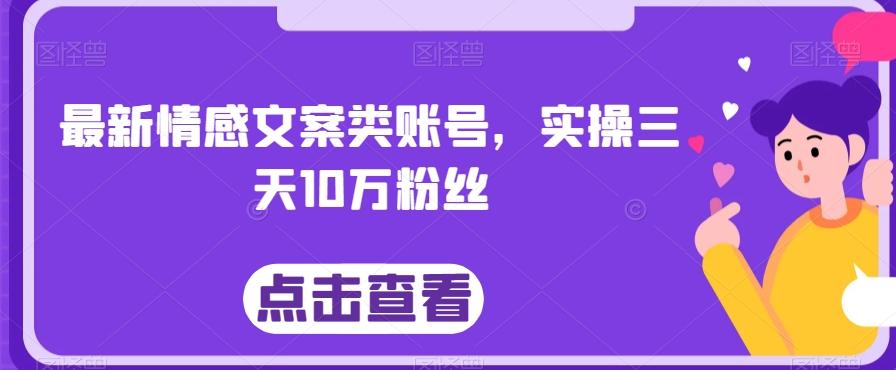 最新情感文案类账号，实操三天10万粉丝-海旭网创