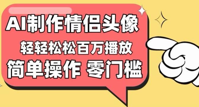 【零门槛高收益】情侣头像视频，播放量百万不是梦【揭秘】-海旭网创