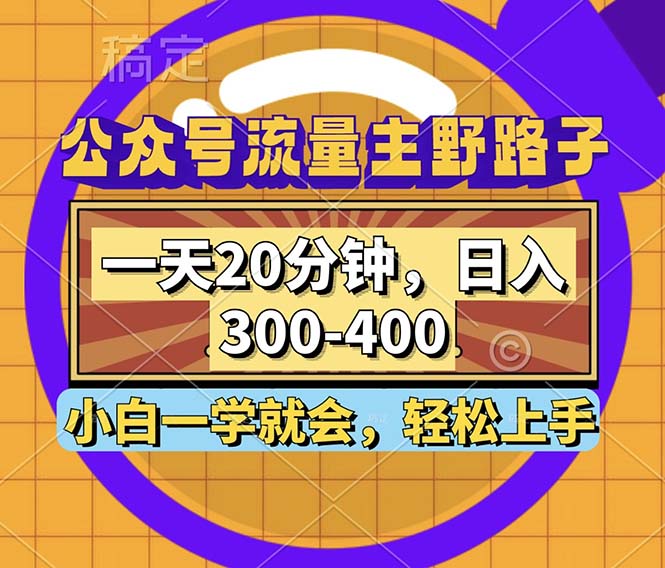 公众号流量主野路子玩法，一天20分钟，日入300~400，小白一学就会-海旭网创