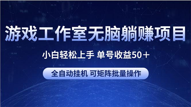游戏工作室无脑躺赚项目 小白轻松上手 单号收益50＋ 可矩阵批量操作-海旭网创