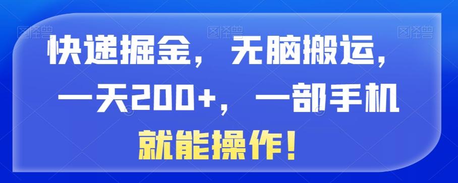 快递掘金，无脑搬运，一天200+，一部手机就能操作！-海旭网创