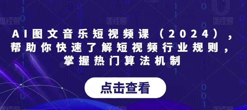 AI图文音乐短视频课(2024),帮助你快速了解短视频行业规则，掌握热门算法机制-海旭网创