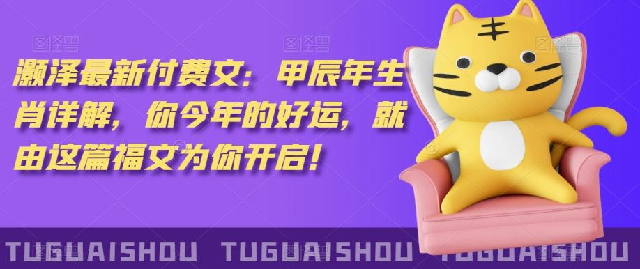 ‮泽灏‬最新‮费付‬文：甲‮年辰‬生肖详解，‮今你‬年的好运，就‮这由‬篇福文‮你为‬开启！-海旭网创