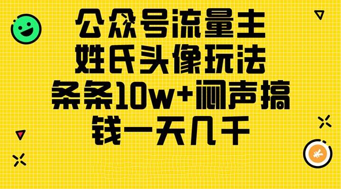 公众号流量主，姓氏头像玩法，条条10w+闷声搞钱一天几千，详细教程-海旭网创