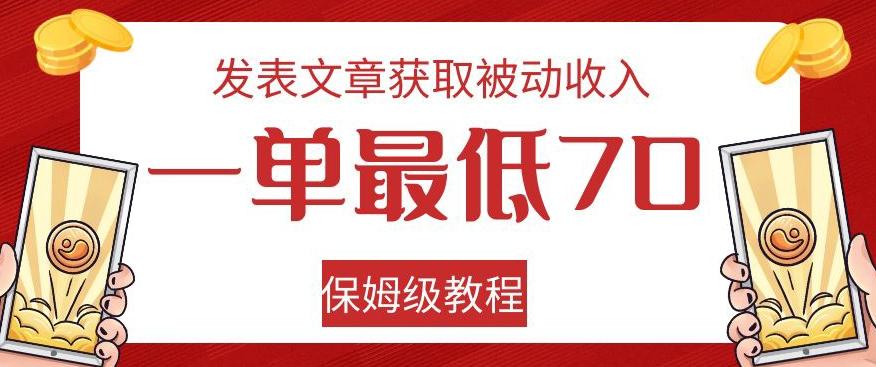 发表文章获取被动收入，一单最低70，保姆级教程【揭秘】-海旭网创