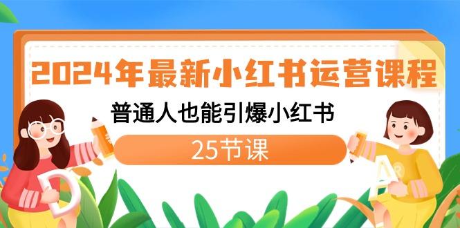 2024年最新小红书运营课程：普通人也能引爆小红书(25节课)-海旭网创