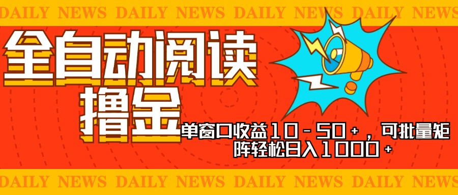 全自动阅读撸金，单窗口收益10-50+，可批量矩阵轻松日入1000+，新手小…-海旭网创