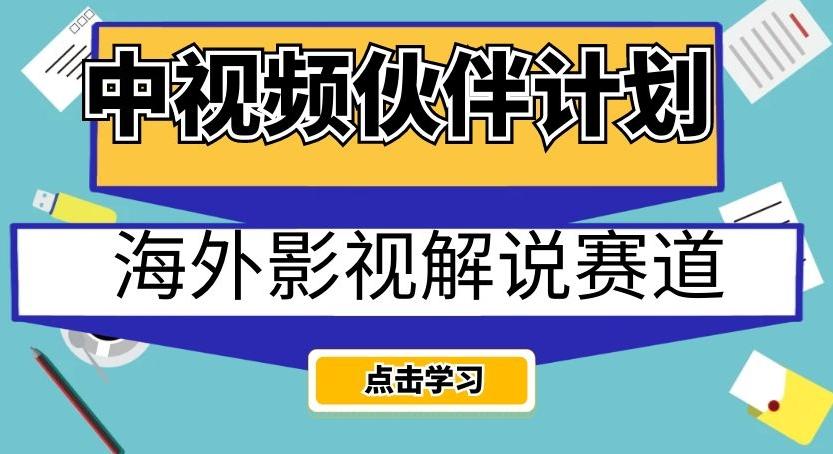 中视频伙伴计划海外影视解说赛道，AI一键自动翻译配音轻松日入200+【揭秘】-海旭网创