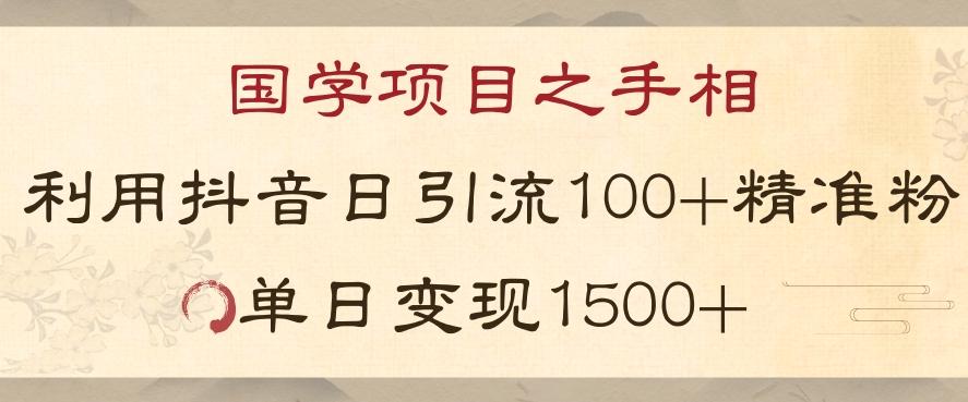 国学项目新玩法利用抖音引流精准国学粉日引100单人单日变现1500【揭秘】-海旭网创
