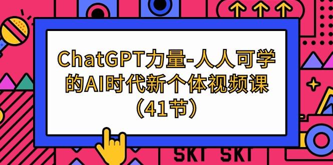 (9670期)ChatGPT-力量-人人可学的AI时代新个体视频课(41节)-海旭网创