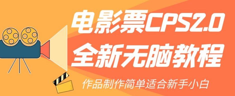 电影票CPS2.0全新无脑教程，作品制作简单适合新手小白-海旭网创