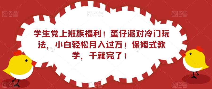 学生党上班族福利！蛋仔派对冷门玩法，小白轻松月入过万！保姆式教学，干就完了！-海旭网创