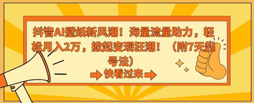 抖音AI壁纸新风潮！海量流量助力，轻松月入2万，掀起变现狂潮【揭秘】-海旭网创