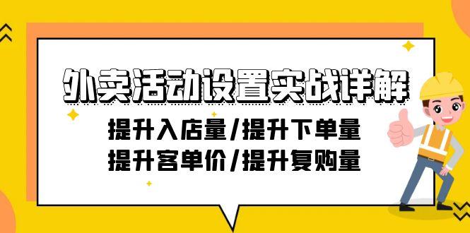 外卖活动设置实战详解：提升入店量/提升下单量/提升客单价/提升复购量-21节-海旭网创