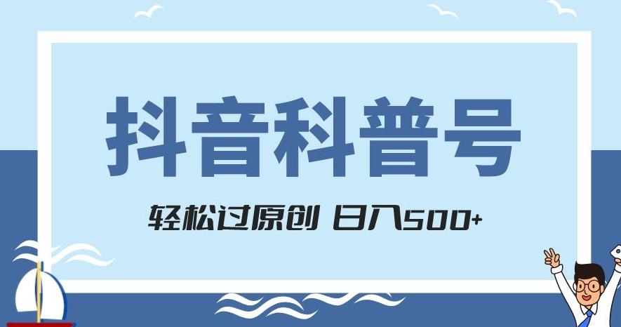 抖音科普号项目，轻松过原创，官方流量扶持，涨粉快，日入500+【揭秘】-海旭网创