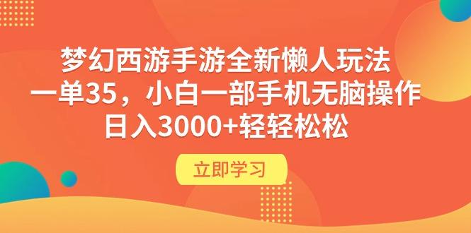 (9873期)梦幻西游手游全新懒人玩法 一单35 小白一部手机无脑操作 日入3000+轻轻松松-海旭网创