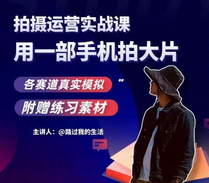 手机拍摄运营实战课，用一部手机拍大片，各赛道真实模拟-海旭网创