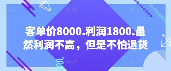客单价8000.利润1800.虽然利润不高，但是不怕退货【付费文章】-海旭网创
