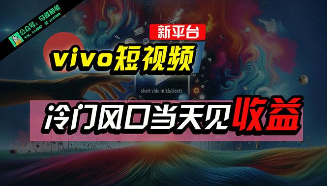 全新平台vivo短视频，新风口AI混剪无脑搬运，冷门风口当天见收益，7天…-海旭网创