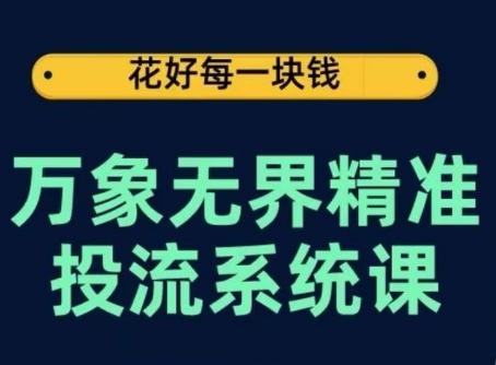 万象无界精准投流系统课，从关键词到推荐，从万象台到达摩盘，从底层原理到实操步骤-海旭网创
