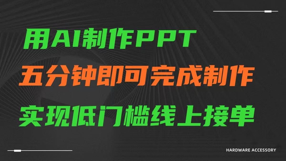 AI一键生成ppt，五分钟完成制作，低门槛线上接单-海旭网创