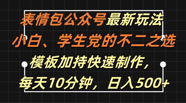 表情包公众号最新玩法，小白、学生党的不二之选，模板加持快速制作，每天10分钟，日入500+-海旭网创