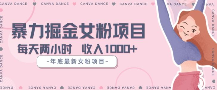 年底暴力女粉掘金项目5天变现1.5W+【揭秘】-海旭网创