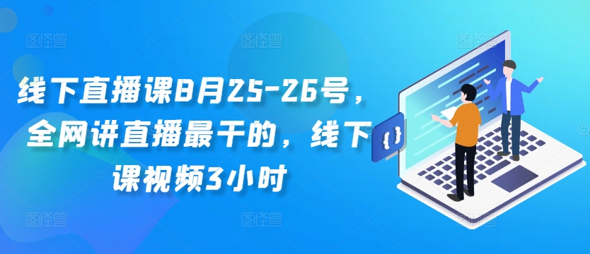 线下直播课8月25-26号，全网讲直播最干的，线下课视频3小时-海旭网创