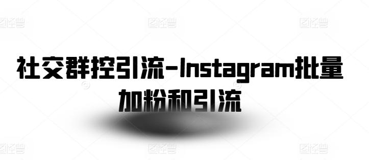 社交群控引流-Instagram批量加粉和引流-海旭网创