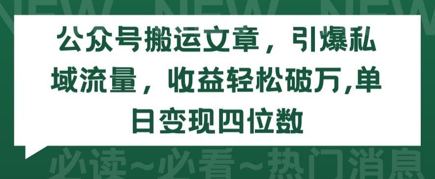 公众号搬运文章，引爆私域流量，收益轻松破万，单日变现四位数【揭秘】-海旭网创