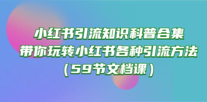 小红书引流知识科普合集，带你玩转小红书各种引流方法(59节文档课-海旭网创