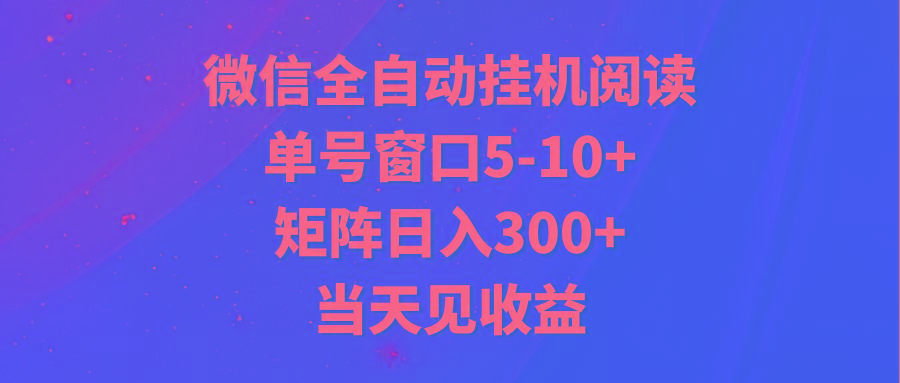 全自动挂机阅读 单号窗口5-10+ 矩阵日入300+ 当天见收益-海旭网创