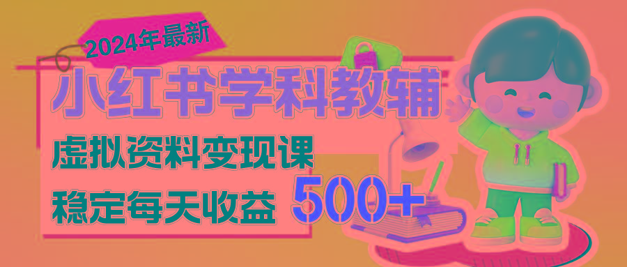 稳定轻松日赚500+ 小红书学科教辅 细水长流的闷声发财项目-海旭网创