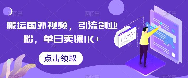 搬运国外视频，引流创业粉，单日卖课1K+【揭秘】-海旭网创