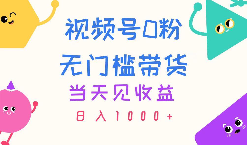 视频号0粉无门槛带货，当天见收益，日入1000+-海旭网创