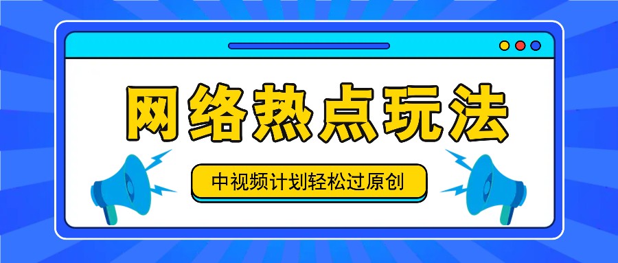 中视频计划之网络热点玩法，每天几分钟利用热点拿收益！-海旭网创