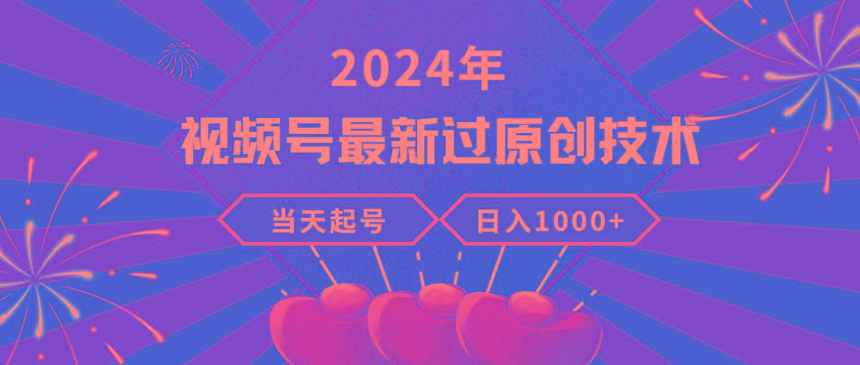 (9565期)2024年视频号最新过原创技术，当天起号，收入稳定，日入1000+-海旭网创