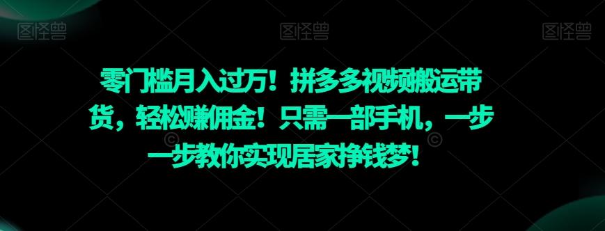 零门槛月入过万！拼多多视频搬运带货，轻松赚佣金！只需一部手机，一步一步教你实现居家挣钱梦！-海旭网创