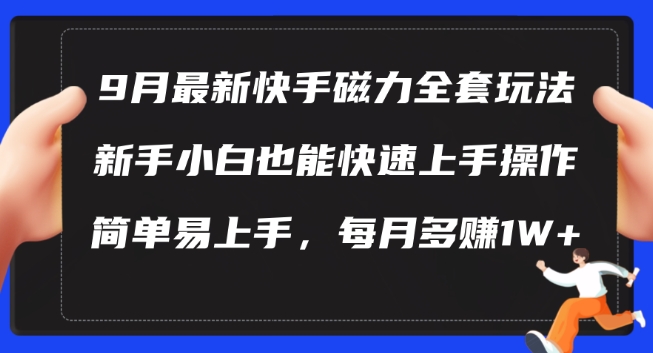 9月最新快手磁力玩法，新手小白也能操作，简单易上手，每月多赚1W+【揭秘】-海旭网创