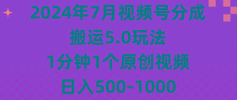2024年7月视频号分成搬运5.0玩法，1分钟1个原创视频，日入500-1000-海旭网创